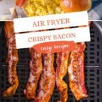 Crispy bacon is in an air fryer, and bacon is on a plate with scrambled eggs. With print overlay for Pinterest.